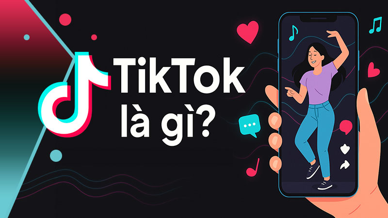 TIKTOK LÀ GÌ? TẠI SAO LẠI KHIẾN GIỚI TRẺ “NGHIỆN” MỖI NGÀY